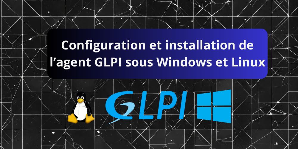 Configuration et installation de l’agent GLPI sous Windows et Linux